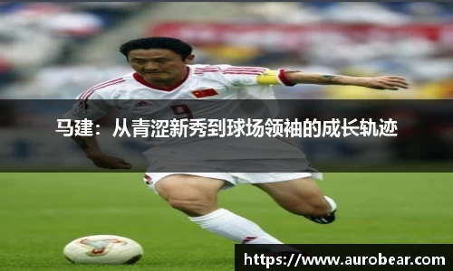 马建：从青涩新秀到球场领袖的成长轨迹